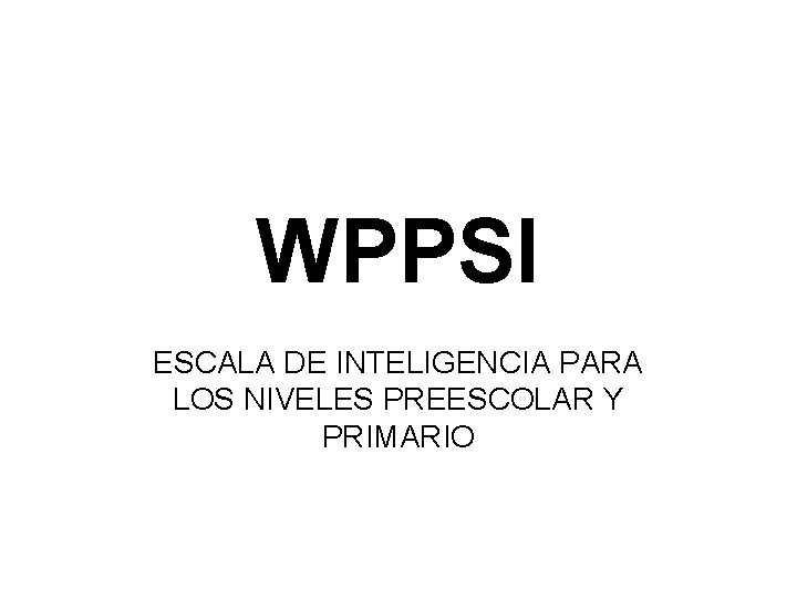 WPPSI ESCALA DE INTELIGENCIA PARA LOS NIVELES PREESCOLAR Y PRIMARIO 