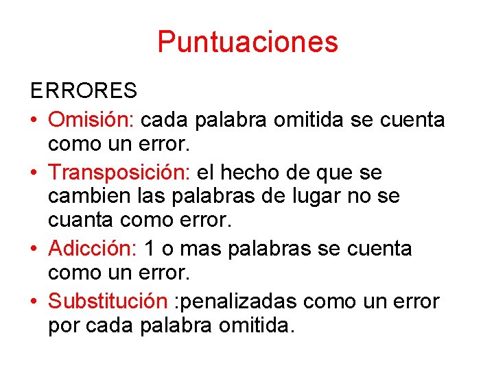 Puntuaciones ERRORES • Omisión: cada palabra omitida se cuenta como un error. • Transposición: