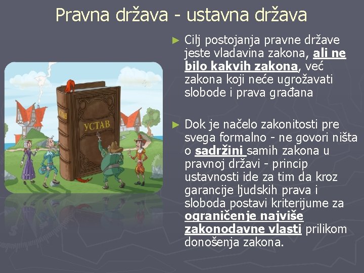 Pravna država - ustavna država ► Cilj postojanja pravne države jeste vladavina zakona, ali