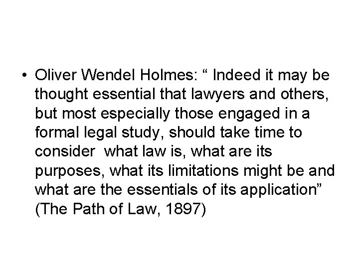  • Oliver Wendel Holmes: “ Indeed it may be thought essential that lawyers