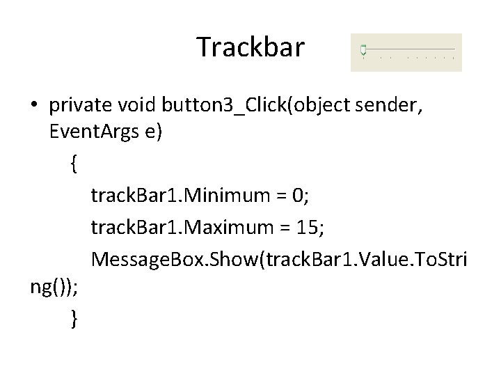 Trackbar • private void button 3_Click(object sender, Event. Args e) { track. Bar 1.