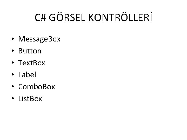 C# GÖRSEL KONTRÖLLERİ • • • Message. Box Button Text. Box Label Combo. Box