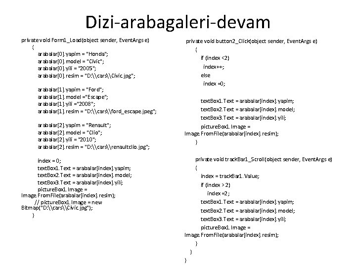 Dizi-arabagaleri-devam private void Form 1_Load(object sender, Event. Args e) { arabalar[0]. yapim = "Honda";