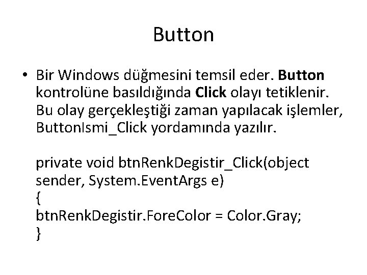 Button • Bir Windows düğmesini temsil eder. Button kontrolüne basıldığında Click olayı tetiklenir. Bu