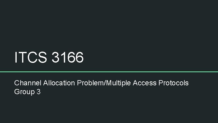 ITCS 3166 Channel Allocation Problem/Multiple Access Protocols Group 3 