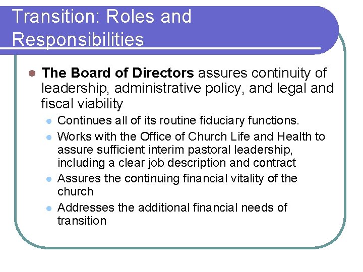 Transition: Roles and Responsibilities l The Board of Directors assures continuity of leadership, administrative
