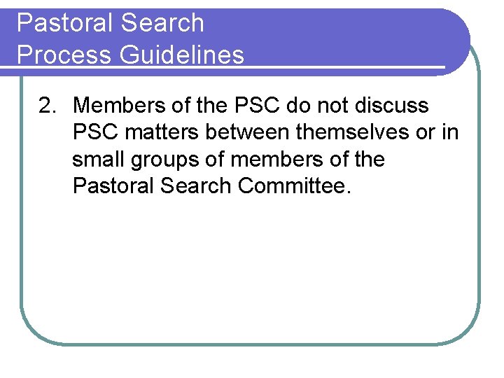 Pastoral Search Process Guidelines 2. Members of the PSC do not discuss PSC matters