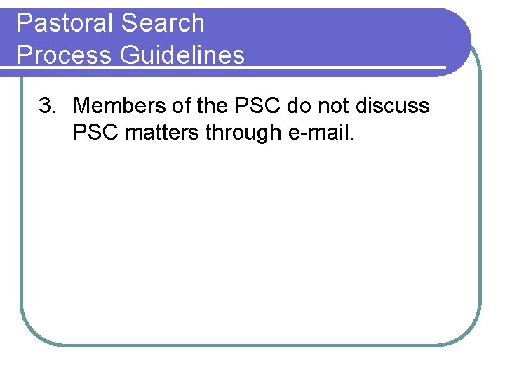 Pastoral Search Process Guidelines 3. Members of the PSC do not discuss PSC matters