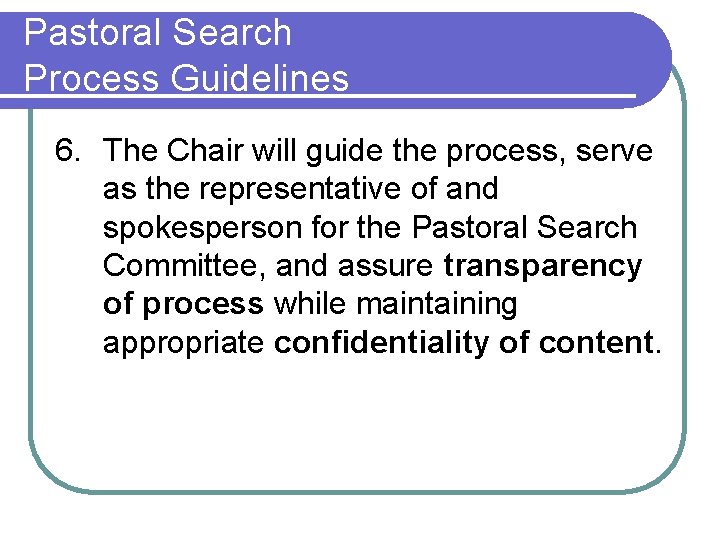 Pastoral Search Process Guidelines 6. The Chair will guide the process, serve as the