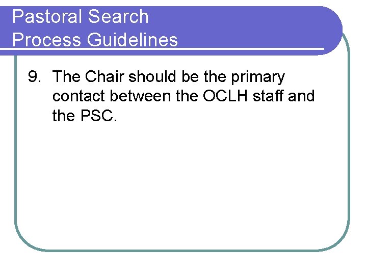 Pastoral Search Process Guidelines 9. The Chair should be the primary contact between the