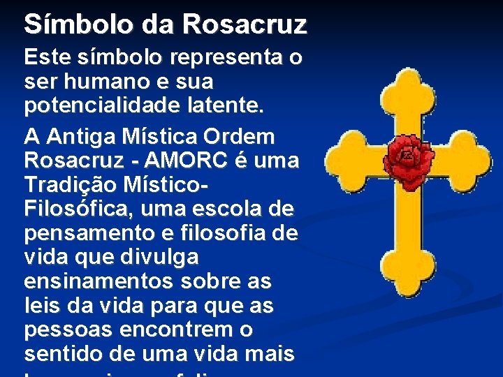 Símbolo da Rosacruz Este símbolo representa o ser humano e sua potencialidade latente. A Símbolo da Rosacruz Este símbolo representa o ser humano e sua potencialidade latente. A