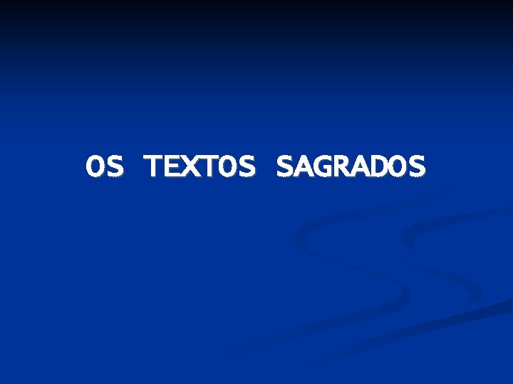 OS TEXTOS SAGRADOS OS TEXTOS SAGRADOS