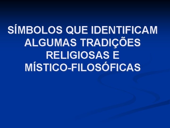 SÍMBOLOS QUE IDENTIFICAM ALGUMAS TRADIÇÕES RELIGIOSAS E MÍSTICO-FILOSÓFICAS SÍMBOLOS QUE IDENTIFICAM ALGUMAS TRADIÇÕES RELIGIOSAS E MÍSTICO-FILOSÓFICAS