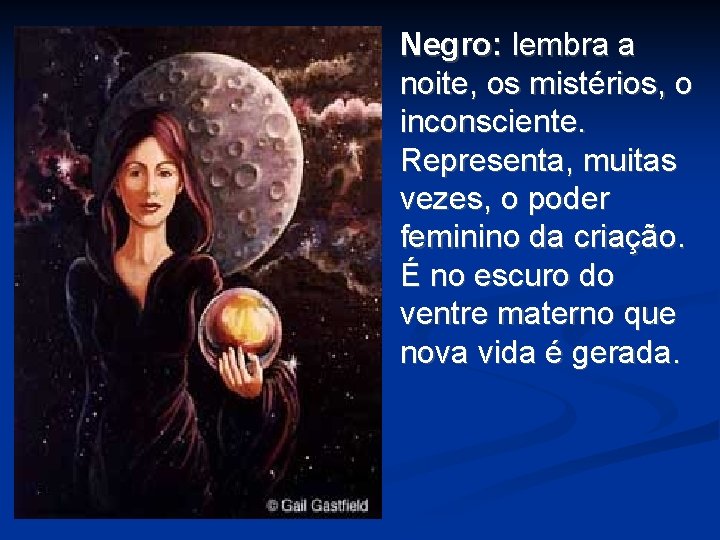 Negro: lembra a noite, os mistérios, o inconsciente. Representa, muitas vezes, o poder feminino Negro: lembra a noite, os mistérios, o inconsciente. Representa, muitas vezes, o poder feminino