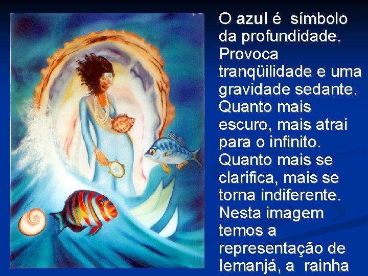 O azul é símbolo da profundidade. Provoca tranqüilidade e uma gravidade sedante. Quanto mais O azul é símbolo da profundidade. Provoca tranqüilidade e uma gravidade sedante. Quanto mais
