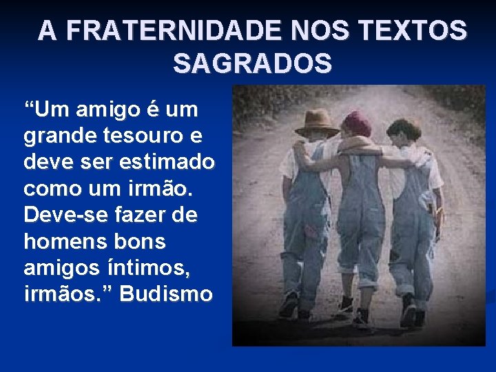 A FRATERNIDADE NOS TEXTOS SAGRADOS “Um amigo é um grande tesouro e deve ser A FRATERNIDADE NOS TEXTOS SAGRADOS “Um amigo é um grande tesouro e deve ser