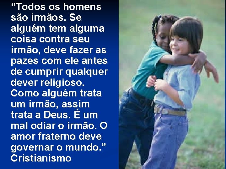 “Todos os homens são irmãos. Se alguém tem alguma coisa contra seu irmão, deve “Todos os homens são irmãos. Se alguém tem alguma coisa contra seu irmão, deve