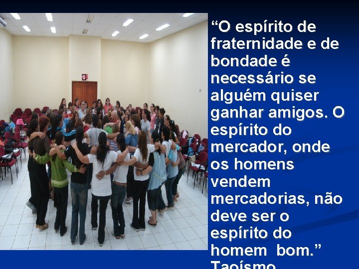 “O espírito de fraternidade e de bondade é necessário se alguém quiser ganhar amigos. “O espírito de fraternidade e de bondade é necessário se alguém quiser ganhar amigos.