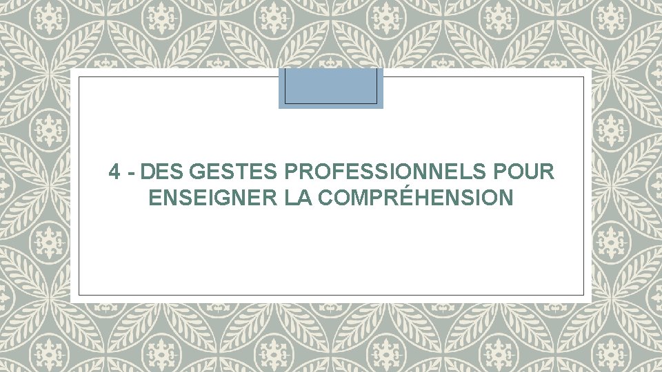 4 - DES GESTES PROFESSIONNELS POUR ENSEIGNER LA COMPRÉHENSION 4 - DES GESTES PROFESSIONNELS POUR ENSEIGNER LA COMPRÉHENSION