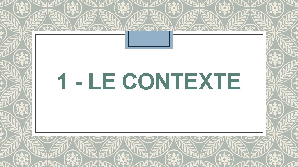 1 - LE CONTEXTE 1 - LE CONTEXTE
