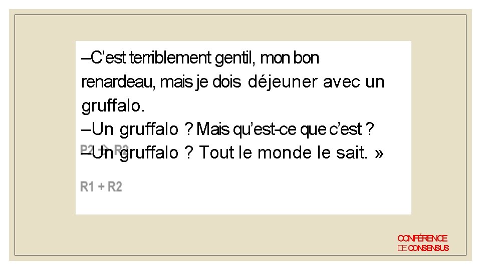 –C’est terriblement gentil, mon bon renardeau, mais je dois déjeuner avec un gruffalo. –Un –C’est terriblement gentil, mon bon renardeau, mais je dois déjeuner avec un gruffalo. –Un