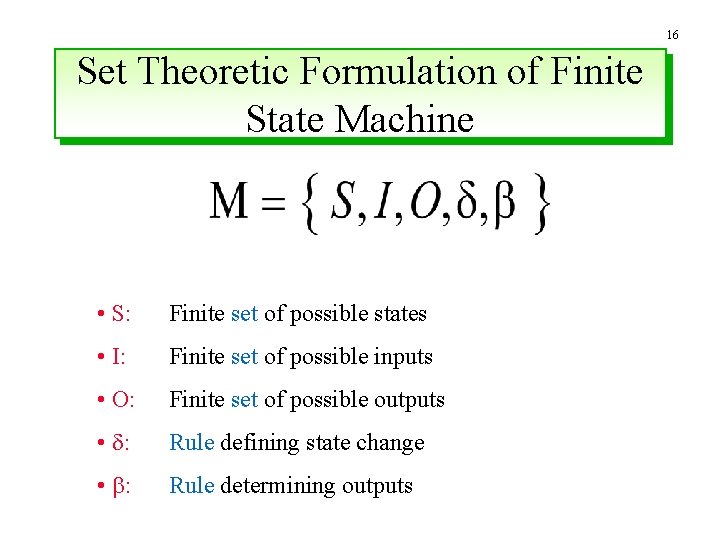 16 Set Theoretic Formulation of Finite State Machine • S: Finite set of possible