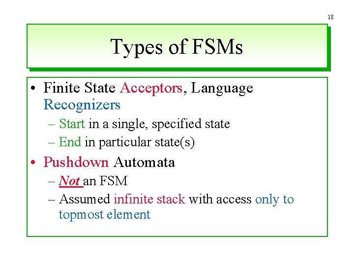 18 Types of FSMs • Finite State Acceptors, Language Recognizers – Start in a
