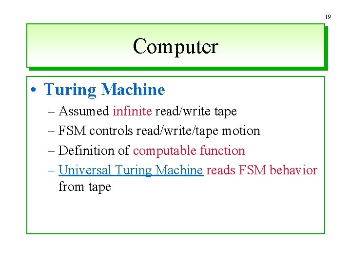 19 Computer • Turing Machine – Assumed infinite read/write tape – FSM controls read/write/tape