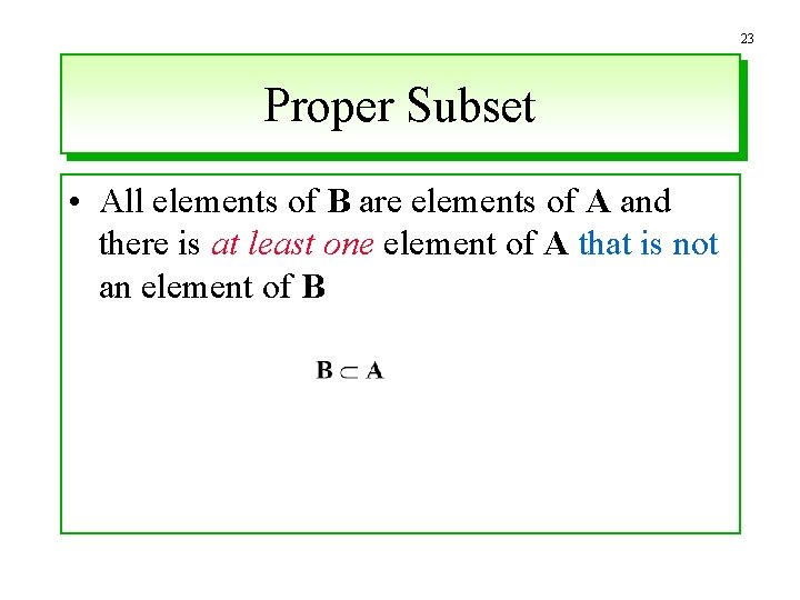 23 Proper Subset • All elements of B are elements of A and there