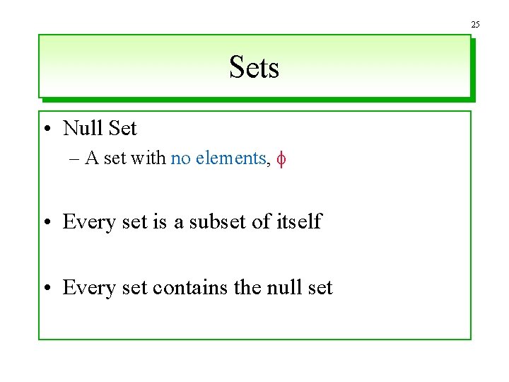 25 Sets • Null Set – A set with no elements, • Every set