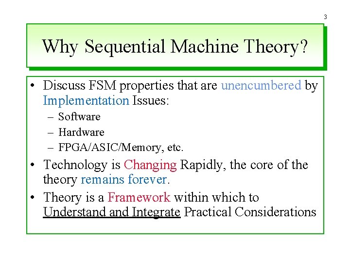 3 Why Sequential Machine Theory? • Discuss FSM properties that are unencumbered by Implementation