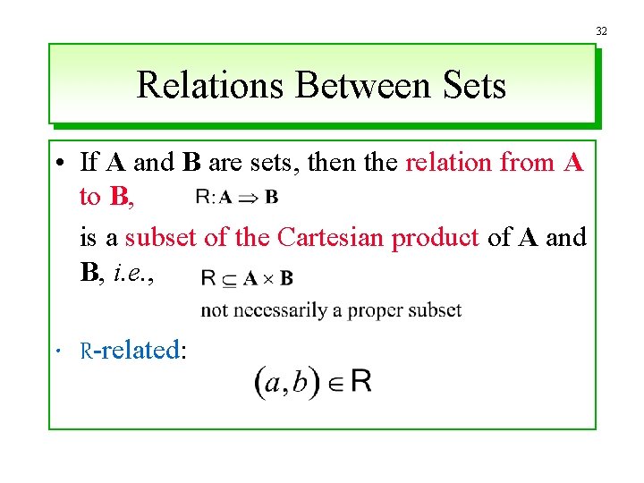 32 Relations Between Sets • If A and B are sets, then the relation