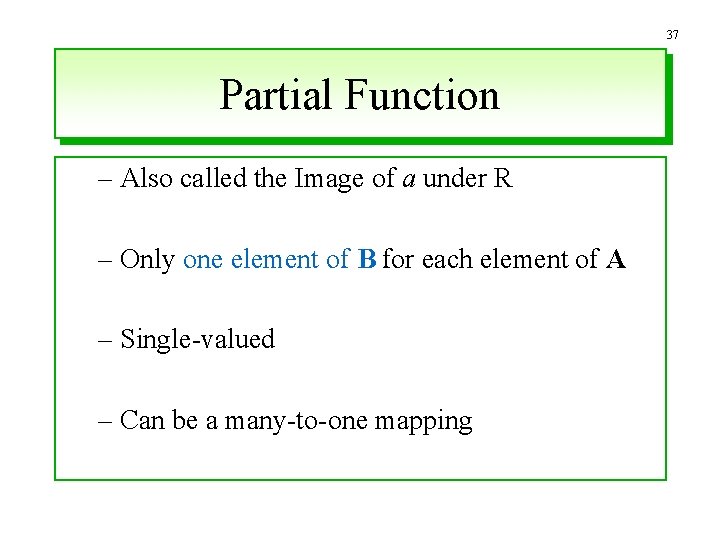 37 Partial Function – Also called the Image of a under R – Only