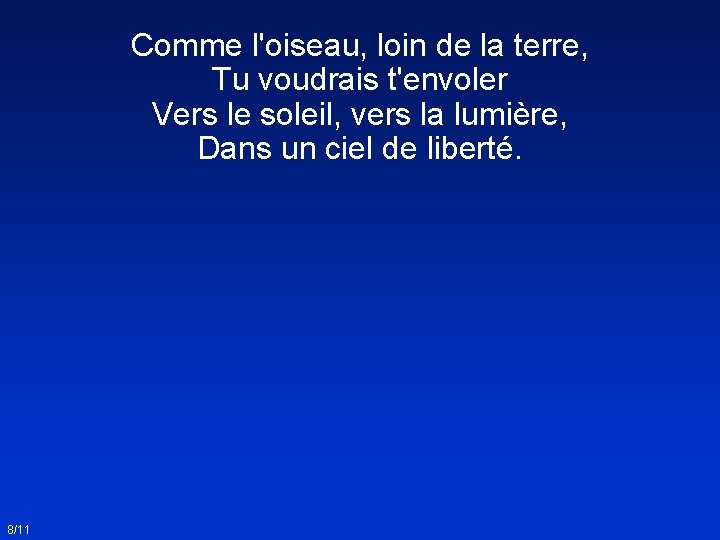 Comme l'oiseau, loin de la terre, Tu voudrais t'envoler Vers le soleil, vers la