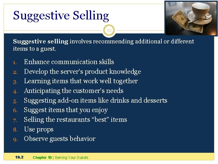 Suggestive Selling 10 Suggestive selling involves recommending additional or different items to a guest.