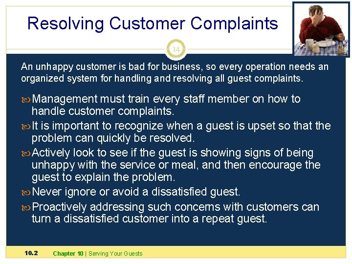 Resolving Customer Complaints 14 An unhappy customer is bad for business, so every operation