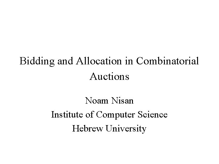 Bidding and Allocation in Combinatorial Auctions Noam Nisan Institute of Computer Science Hebrew University