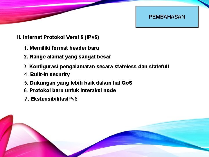 PEMBAHASAN II. Internet Protokol Versi 6 (IPv 6) 1. Memiliki format header baru 2. PEMBAHASAN II. Internet Protokol Versi 6 (IPv 6) 1. Memiliki format header baru 2.