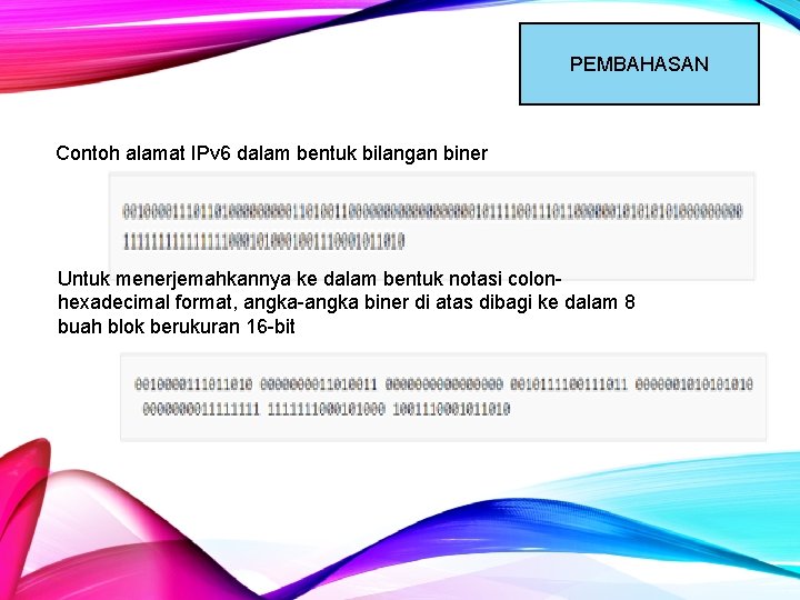 PEMBAHASAN Contoh alamat IPv 6 dalam bentuk bilangan biner Untuk menerjemahkannya ke dalam bentuk PEMBAHASAN Contoh alamat IPv 6 dalam bentuk bilangan biner Untuk menerjemahkannya ke dalam bentuk