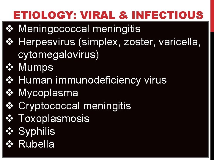 ETIOLOGY: VIRAL & INFECTIOUS v Meningococcal meningitis v Herpesvirus (simplex, zoster, varicella, cytomegalovirus) v