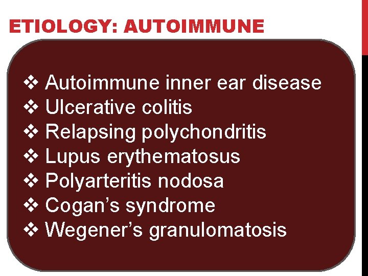 ETIOLOGY: AUTOIMMUNE v Autoimmune inner ear disease v Ulcerative colitis v Relapsing polychondritis v