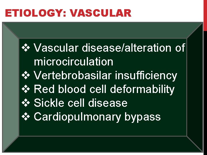 ETIOLOGY: VASCULAR v Vascular disease/alteration of microcirculation v Vertebrobasilar insufficiency v Red blood cell