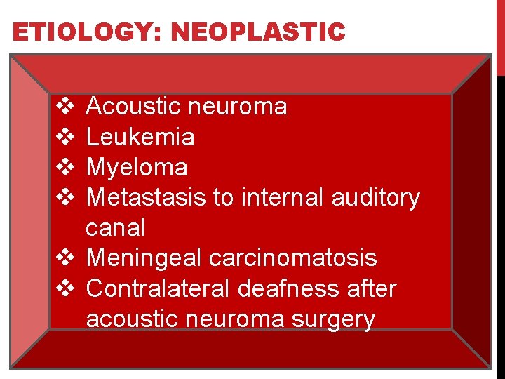 ETIOLOGY: NEOPLASTIC v v Acoustic neuroma Leukemia Myeloma Metastasis to internal auditory canal v