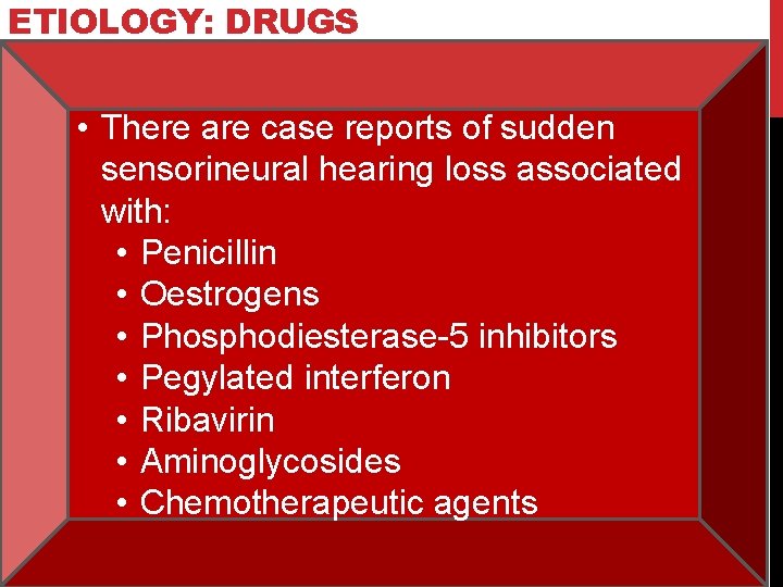 ETIOLOGY: DRUGS • There are case reports of sudden sensorineural hearing loss associated with: