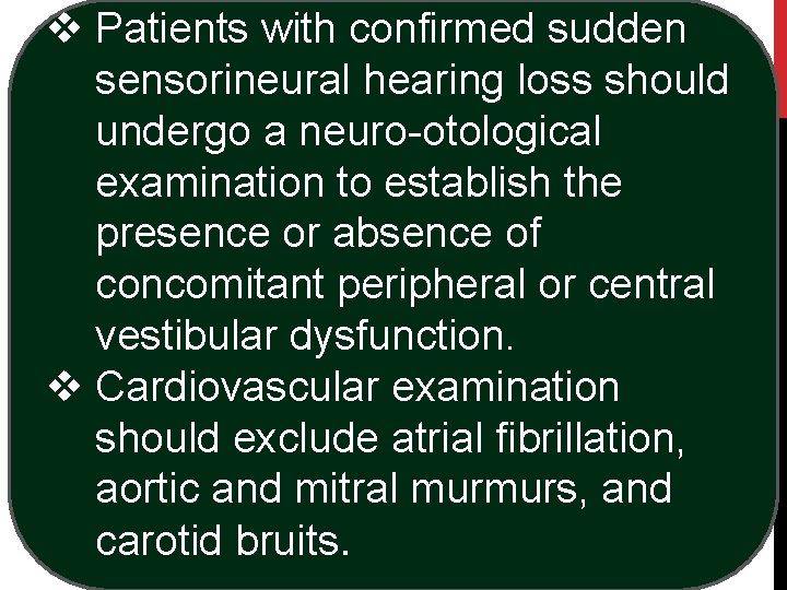 v Patients with confirmed sudden sensorineural hearing loss should undergo a neuro-otological examination to