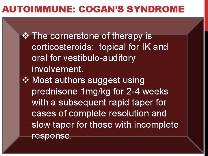 AUTOIMMUNE: COGAN’S SYNDROME v The cornerstone of therapy is corticosteroids: topical for IK and