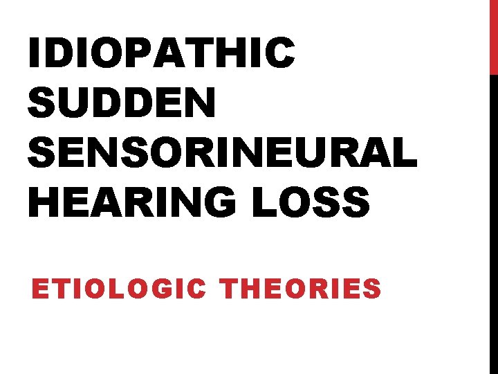 IDIOPATHIC SUDDEN SENSORINEURAL HEARING LOSS ETIOLOGIC THEORIES 