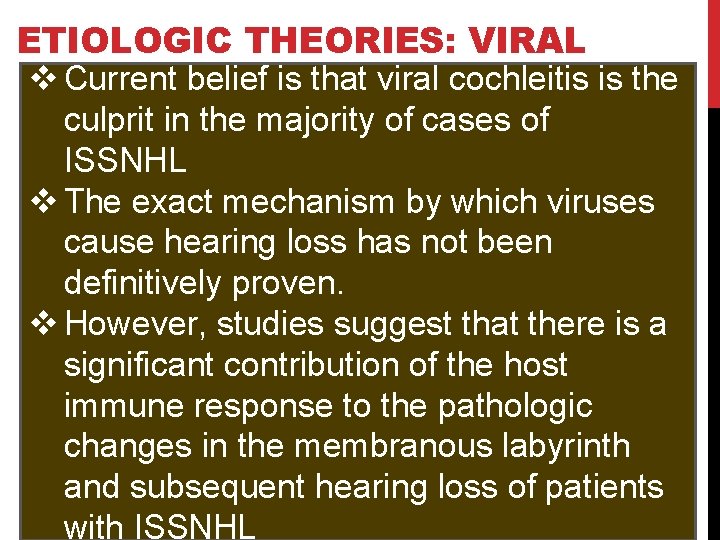 ETIOLOGIC THEORIES: VIRAL v Current belief is that viral cochleitis is the culprit in