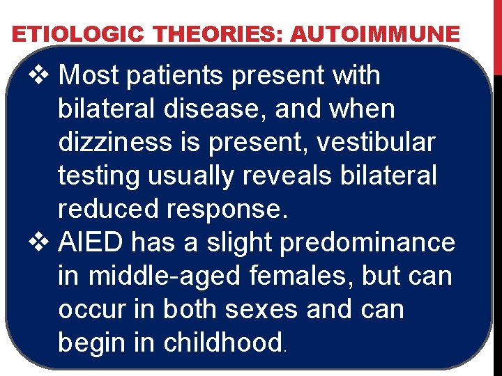 ETIOLOGIC THEORIES: AUTOIMMUNE v Most patients present with bilateral disease, and when dizziness is