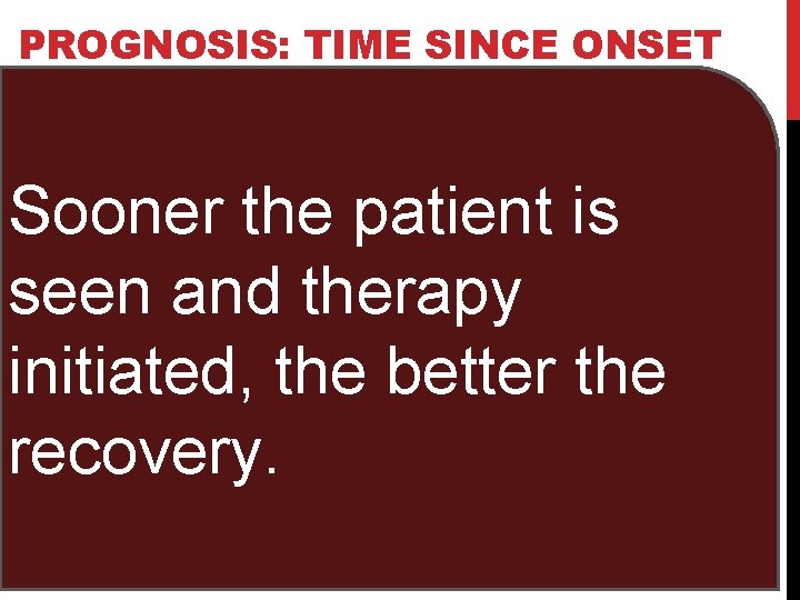 PROGNOSIS: TIME SINCE ONSET Sooner the patient is seen and therapy initiated, the better
